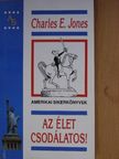 Charles E. Jones - Az élet csodálatos! [antikvár]