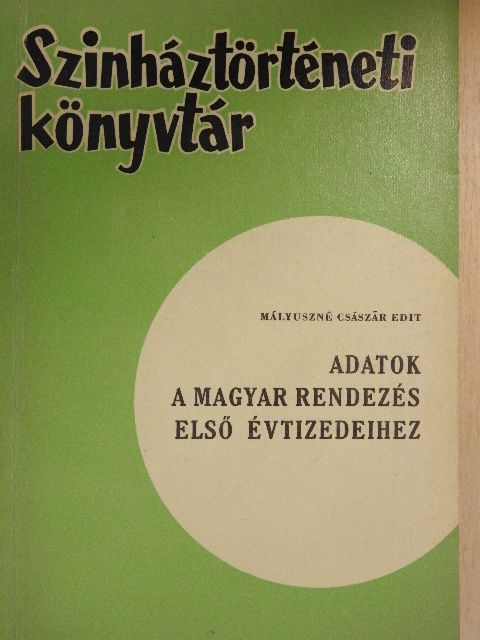 Mályuszné Császár Edit - Adatok a magyar rendezés első évtizedeihez [antikvár]