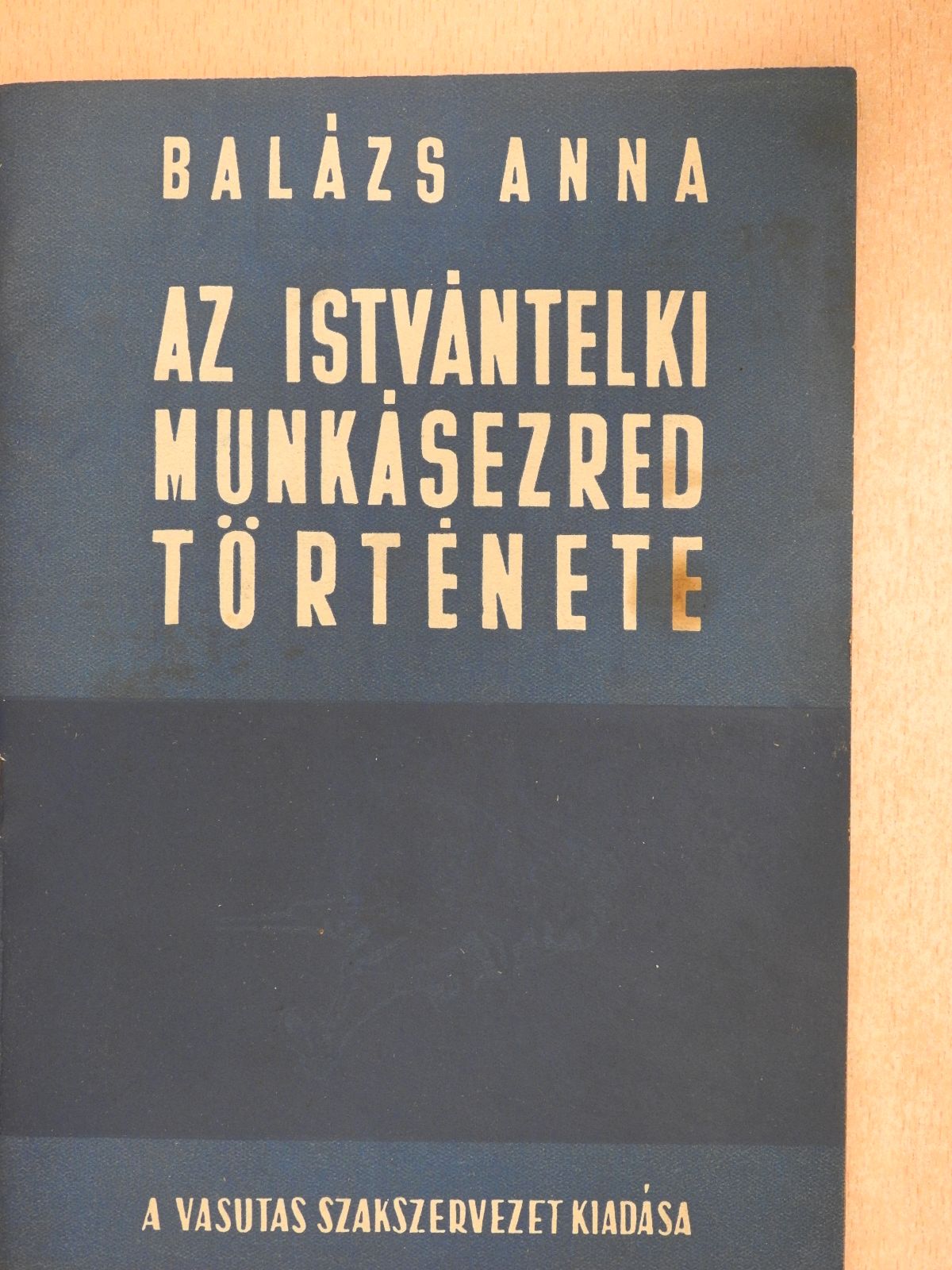 Balázs Anna - Az Istvántelki munkásezred története (dedikált példány) [antikvár]