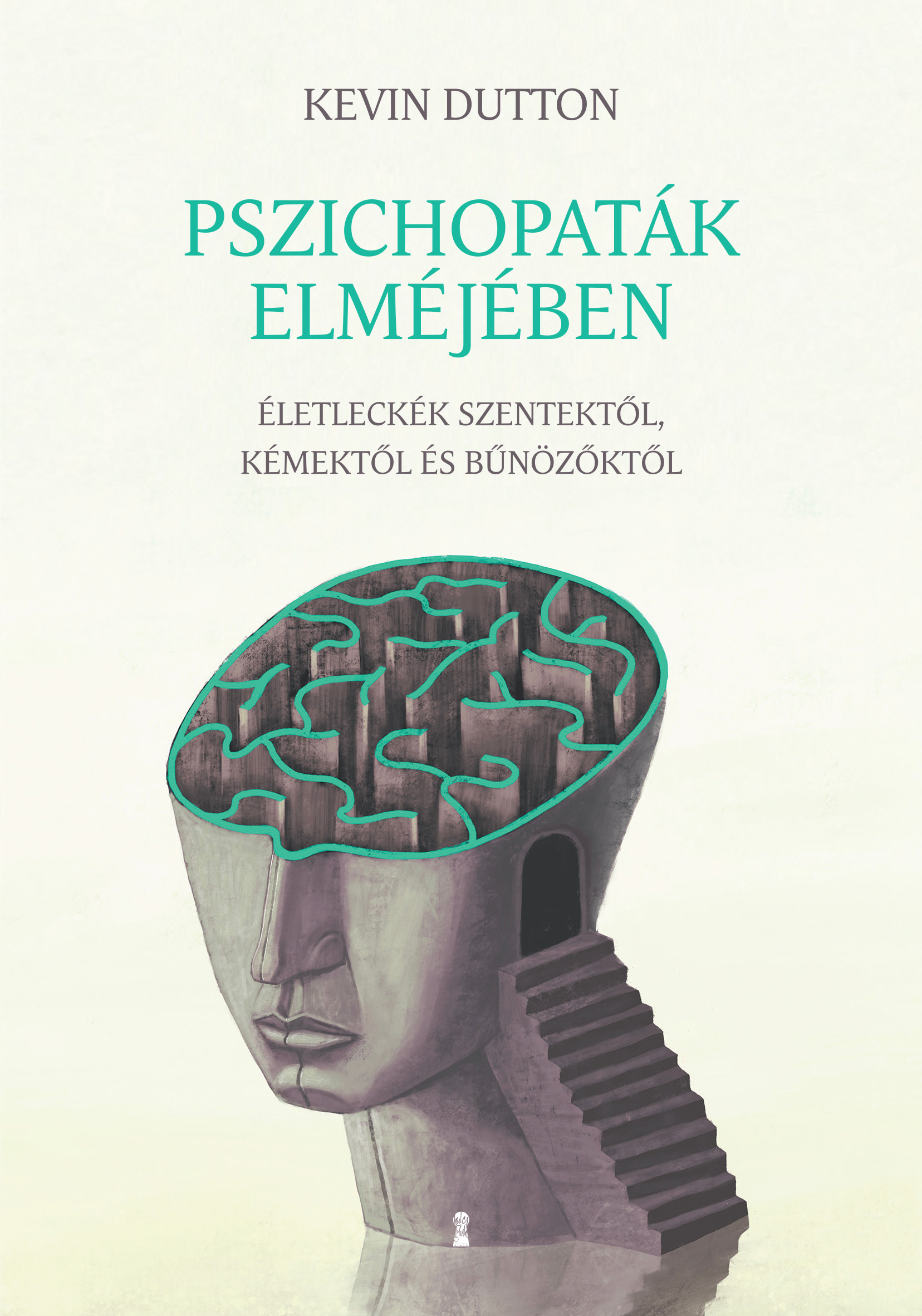 Kevin Dutton - Pszichopaták elméjében - Életleckék szentektől, kémektől és bűnözőktől [eKönyv: epub, mobi]
