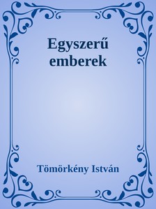 TÖMÖRKÉNY ISTVÁN - Egyszerű emberek [eKönyv: epub, mobi]