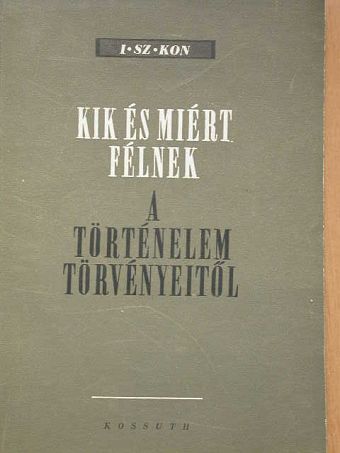 I. Sz. Kon - Kik és miért félnek a történelem törvényeitől [antikvár]