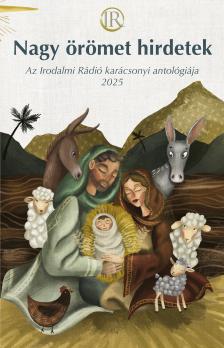 Az Irodalmi Rádió alkotóközössége-Zsoldos Árpád és Adrienn[szerk.] - Nagy örömet hirdetek