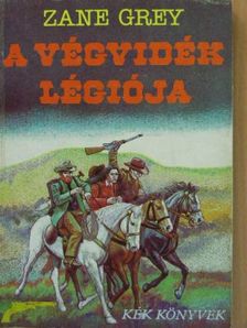 Zane Grey - A végvidék légiója [antikvár]
