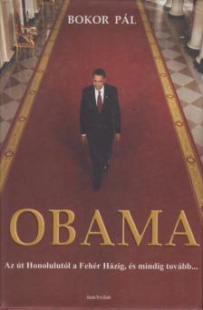 Bokor Pál - Obama - Az út Honolulutól a Fehér Házig, és mindig tovább... [antikvár]