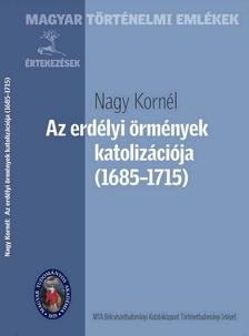 Nagy Kornél - Az erdélyi örmények katolizációja (1685-1715)