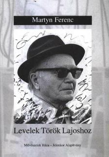 Martyn Ferenc - Levelek Török Lajoshoz [antikvár]