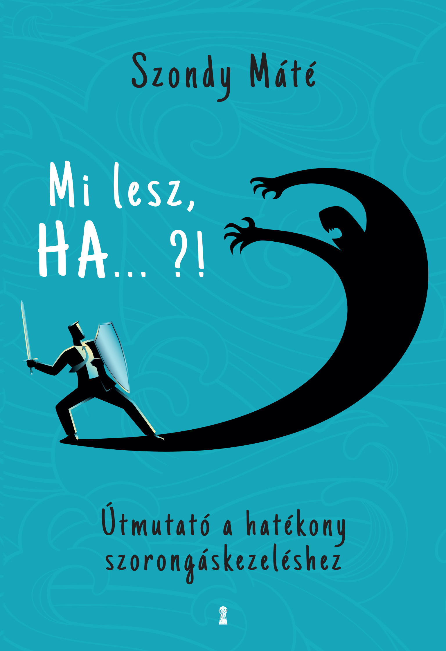 Szondy Máté - Mi lesz, HA ... ?! - Útmutató a hatékony szorongáskezeléshez [eKönyv: epub, mobi]