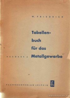 Friedrich, Wilhelm - Tabellenbuch für das Metallegwerbe [antikvár]