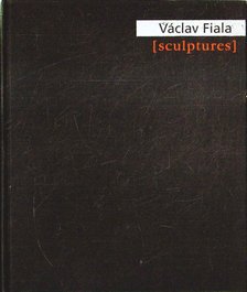 Fiser, Marcel, Blazek, Jirí T., Fiala, Václav - Václav Fiala: Sculptures (dedikált) [antikvár]