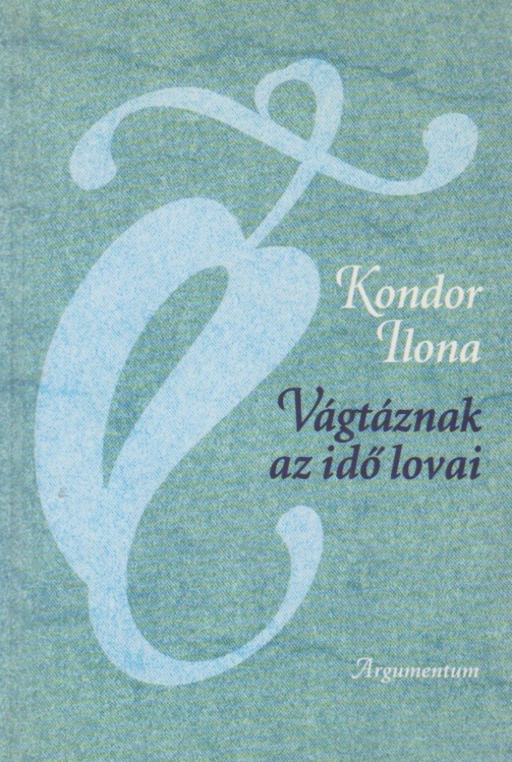 Kondor Ilona - Vágtáznak az idő lovai (dedikált) [antikvár]