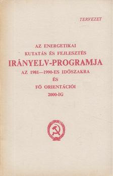 Az energetikai kutatás és fejlesztés irányelv-programja az 1981-1990-es időszakra és fő orientációi 2000-ig [antikvár]