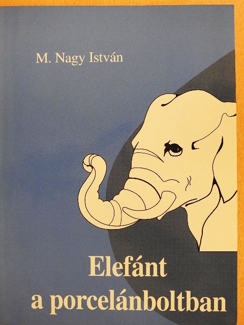 M. Nagy István - Elefánt a porcelánboltban [antikvár]