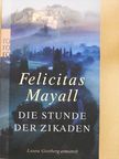Felicitas Mayall - Die Stunde der Zikaden [antikvár]