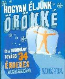 Alok Jha - Hogyan éljünk örökké  - És a tudomány további 34 érdekes alkalmazása [antikvár]