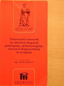 Dr. Lapis Károly - Colorectalis tumorok és rákelőző állapotok patológiája, epidemiológiája, korszerű diagnosztikája és terápiája [antikvár]