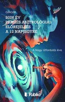 Ginger - 2026 év pszihés asztrológiai előrejelzés a 12 Napjegyre [eKönyv: epub, mobi]
