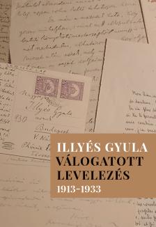 Illyés Mária[szerk.] - Babus Antal[szerk.] - Illyés Gyula - Válogatott levelezés 1913-1933