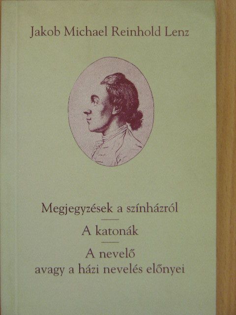 Jakob Michael Reinhold Lenz - Megjegyzések a színházról/A katonák/A nevelő avagy a házi nevelés előnyei [antikvár]