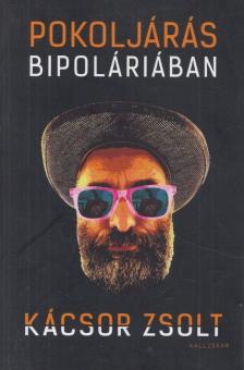 Kácsor Zsolt - Pokoljárás Bipoláriában [antikvár]