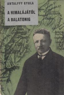 ANTALFFY GYULA - A Himalájától a Balatonig [antikvár]