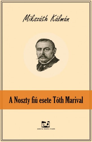 Mikszáth Kálmán - A Noszty fiú esete Tóth Marival [eKönyv: epub, mobi]