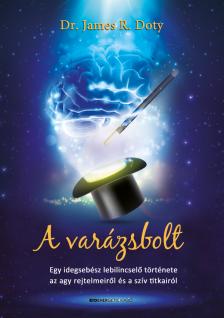 Dr. James R. Doty - A varázsbolt - Egy idegsebész lebilincselő története az agy rejtelmeiről és a szív titkairól