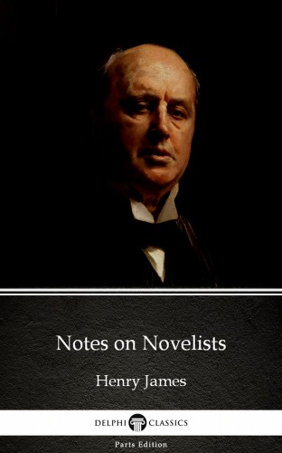 Delphi Classics Henry James, - Notes on Novelists by Henry James (Illustrated) [eKönyv: epub, mobi]