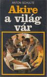 Schulte, Anton - Akire a világ vár [antikvár]