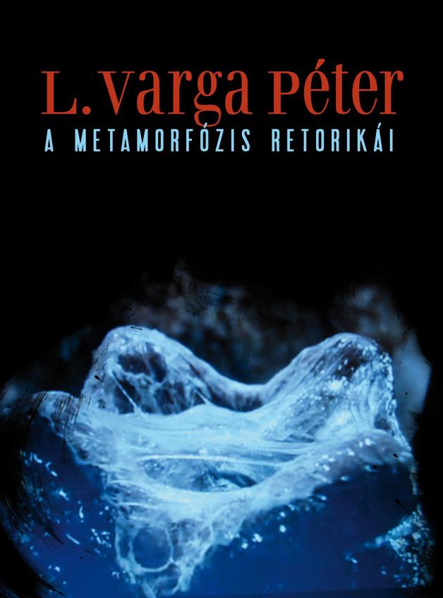 L. Varga Péter - A METAMORFÓZIS RETORIKÁI