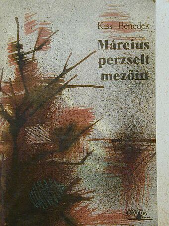 Kiss Benedek - Március perzselt mezőin [antikvár]
