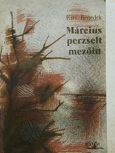 Kiss Benedek - Március perzselt mezőin [antikvár]