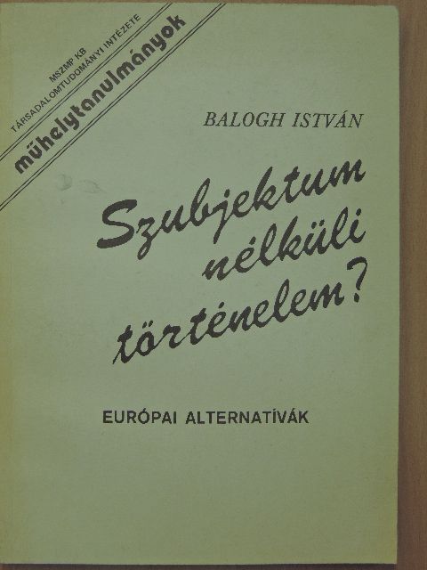 Balogh István - Szubjektum nélküli történelem? [antikvár]