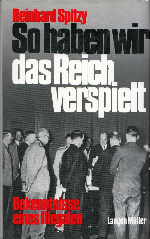 Reinhard Spitzy - So haben wir das Reich verspielt: Bekenntnisse eines Illegalen [antikvár]