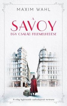 Maxim Wahl - A Savoy 1. - Egy család felemelkedése [eKönyv: epub, mobi]