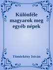 TÖMÖRKÉNY ISTVÁN - Különféle magyarok meg egyéb népek [eKönyv: epub, mobi]