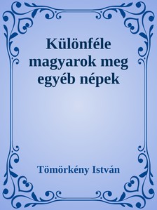 TÖMÖRKÉNY ISTVÁN - Különféle magyarok meg egyéb népek [eKönyv: epub, mobi]