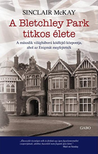 Sinclair Mckay - A Bletchley Park titkos élete - A második világháború kódfejtő központja, ahol az Enigmát megfejtették [eKönyv: epub, mobi]