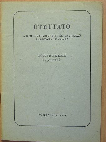 Felkai László - Útmutató a gimnáziumok esti és levelező tagozata számára - Történelem IV. osztály [antikvár]