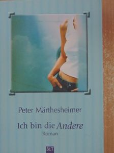 Peter Märthesheimer - Ich bin die Andere [antikvár]