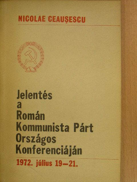 Nicolae Ceausescu - Jelentés a Román Kommunista Párt Országos Konferenciáján 1972. július 19-21. [antikvár]