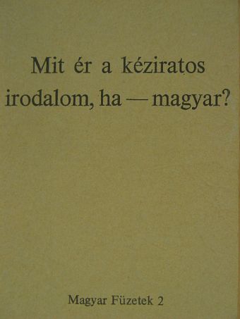 Bauer Tamás - Mit ér a kéziratos irodalom, ha - magyar? [antikvár]