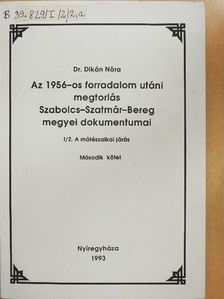 Dr. Dikán Nóra - Az 1956-os forradalom utáni megtorlás Szabolcs-Szatmár-Bereg megyei dokumentumai I/2. [antikvár]