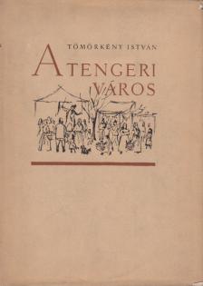 TÖMÖRKÉNY ISTVÁN - A tengeri város [antikvár]