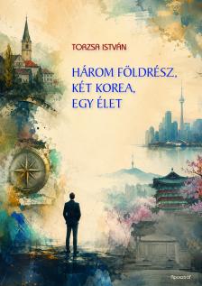 Torzsa István - Három földrész, két Korea, egy élet