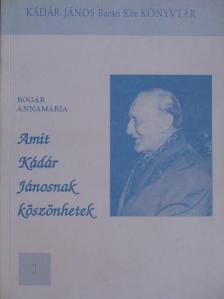 Bogár Annamária - Amit Kádár Jánosnak köszönhetek [antikvár]