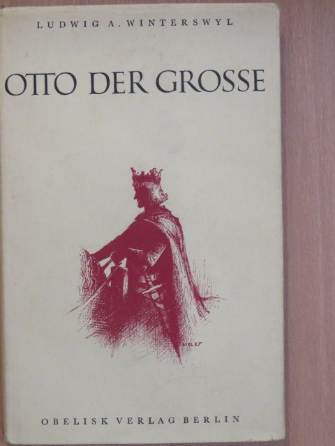Ludwig A. Winterswyl - Otto der Grosse und das Erste Reich der Deutschen [antikvár]