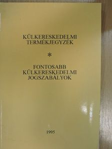 Külkereskedelmi termékjegyzék/Fontosabb külkereskedelmi jogszabályok [antikvár]