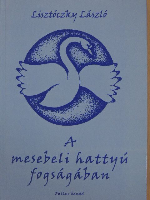 Lisztóczky László - A mesebeli hattyú fogságában [antikvár]