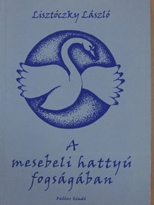 Lisztóczky László - A mesebeli hattyú fogságában [antikvár]